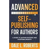 Advanced Self-Publishing for Authors: A Guide to Author Success and Platform Growth