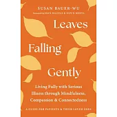 Leaves Falling Gently: Living Fully with Serious Illness Through Mindfulness, Compassion, and Connected Ness