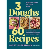 3 Doughs, 60 Recipes: Focaccia, Pizza, Sandwich Bread - Easy-To-Master Doughs and Delicious Ways to Enjoy Them