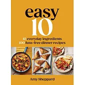 Easy Ten: 10 Everyday Ingredients, 100 Easy Dinner Recipes