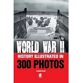 Word War II: History Illustrated in 300 Photos