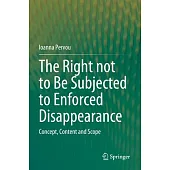 The Right Not to Be Subjected to Enforced Disappearance: Concept, Content and Scope