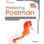 Mastering Postman, Second Edition: Expert walkthrough to build end-to-end APIs including testing, integration and automation