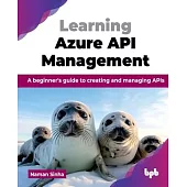 Learning Azure API Management: A beginner’s guide to creating and managing APIs (English Edition)