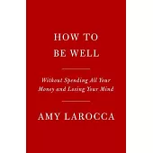 How to Be Well Without Spending All Your Money and Losing Your Mind