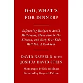 Dad, What’s for Dinner?: Lifesaving Recipes to Avoid Meltdowns, Have Fun in the Kitchen, and Keep Your Kids Well Fed: A Cookbook
