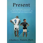 Present: A Fatherhood Playbook for Healing Relationships and Connecting with Your Kids