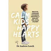 Calm Kids, Happy Hearts: Practical Strategies for Raising Emotionally Resilient and Joyful Children