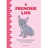 A Frenchie Life: What to Know and Love about the French Bulldog