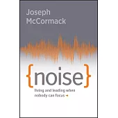 Noise: Living and Leading When Nobody Can Focus