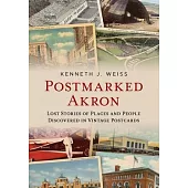 Postmarked Akron: Lost Stories of Places and People Discovered in Vintage Postcards
