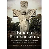 Buried Philadelphia: The Cemeteries and Burial Grounds of the City of Brotherly Love