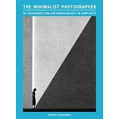 The Minimalist Photographer: 50 Techniques for Capturing Beauty in Simplicity