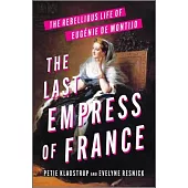 The Last Empress of France: The Rebellious Life of Eugénie de Montijo