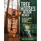 Tree Houses Within Reach: 30 Lofty Cabins, Playhouses, and Getaways You Can Actually Build