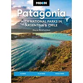 Moon Patagonia: With National Parks in Argentina & Chile: Fjords, Glaciers, Road Trips