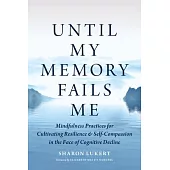 Until My Memory Fails Me: Mindfulness Practices for Cultivating Resilience and Self-Compassion in the Face of Cognitive Decline