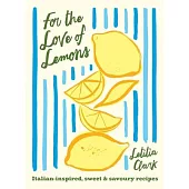 For the Love of Lemons: Italian-Inspired Recipes That Celebrate the Lemon