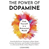 The Power of Dopamine: Scientifically-Proven Techniques to Boost Mood, Increase Motivation, and (Finally) Finding Balance in a Distracted Wor