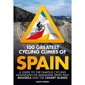 100 Greatest Cycling Climbs of Spain: A Guide to the Famous Cycling Mountains of Mainland Spain Plus Mallorca and the Canary Islands