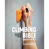The Climbing Bible: Managing Injuries: Injury Prevention and Rehabilitation for Climbing and Bouldering