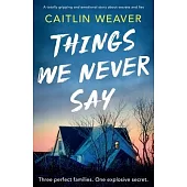 Things We Never Say: An unforgettable, emotional story of secrets and lies