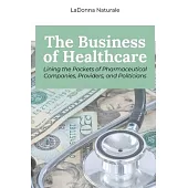 The Business of Healthcare: Lining the Pockets of Pharmaceutical Companies, Providers, and Politicians