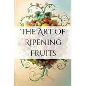 The Art of Ripening Fruits: Mastering Nature’s Timing for Perfectly Sweet Harvests