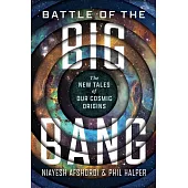 Battle of the Big Bang: The New Tales of Our Cosmic Origins