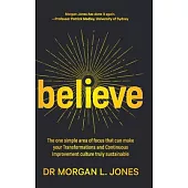 Believe: The one simple area of focus that can make your transformations and Continuous Improvement culture truly sustainable