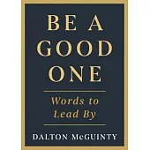 Be a Good One: Words to Lead by