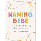 Naming Bebe: An Interactive Guide to Choosing a Baby Name You Love