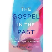 The Gospel in the Past: Essays on the Historiography of the Evangelical Movement