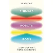 Animals, Robots, Gods: Adventures in the Moral Imagination