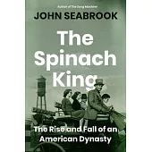 The Spinach King: The Rise and Fall of an American Dynasty