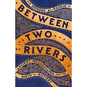 Between Two Rivers: Ancient Mesopotamia and the Birth of History