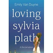 Loving Sylvia Plath: A Reclamation
