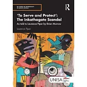 ’To Serve and Protect’: The Inkathagate Scandal: As Told to Laurence Piper by Brian Morrow