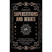 Superstitions and Hekate: Unlocking the Mysterious Realm of Supernatural Beliefs, Symbols, and Ancient Greek Magic