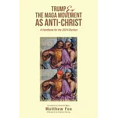 Trump & the MAGA Movement as Anti-Christ: A Handbook for the 2024 Election