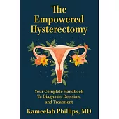 The Empowered Hysterectomy: Your Complete Handbook to Diagnosis, Decision, and Treatment