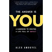 The Answer Is You: A Guidebook to Creating a Life Full of Impact (Leadership Book, Change the Way You Think)