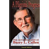 A Prilgrim’s Progress: The Autobiography of BARRY L. CALLEN, FOURTH EDITION