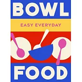 Bowl Food: 180 Simple Triple-Tested Recipes