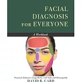 Facial Diagnosis for Everyone: Practical Solutions Using Herbs, Cell Salts, and Homeopathy