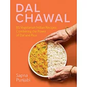 Dal Chawal: 85 Vegetarian Indian Recipes Combining the Power of Dal and Rice