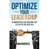 Optimize Your Leadership: An Impactful and Healthy Way to Lead in the New Age