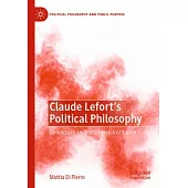 Claude Lefort’s Political Philosophy: Democracy, Indeterminacy, Institution