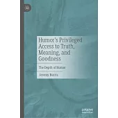 Humor’s Privileged Access to Truth, Meaning, and Goodness: The Depth of Humor