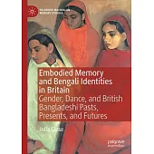 Embodied Memory and Bengali Identities in Britain: Gender, Dance and British Bangladeshi Pasts, Presents, and Futures